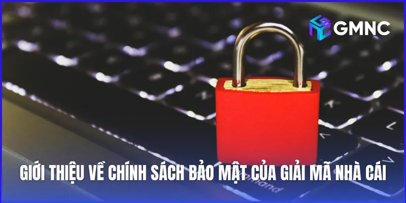 Chính sách bảo mật của Giải Mã Nhà Cái là bản cam kết bảo vệ an toàn cho người chơi